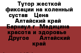 Тутор жесткой фиксации на коленный сустав › Цена ­ 1 250 - Алтайский край, Барнаул г. Медицина, красота и здоровье » Другое   . Алтайский край